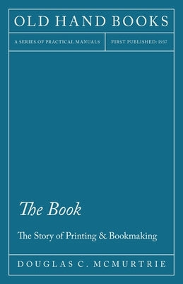 The Book - The Story of Printing & Bookmaking by McMurtrie, Douglas C.