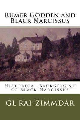 Rumer Godden and Black Narcissus: Historical Background of Black Narcissus by Rai-Zimmdar, Gl