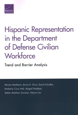 Hispanic Representation in the Department of Defense Civilian Workforce: Trend and Barrier Analysis by Matthews, Miriam