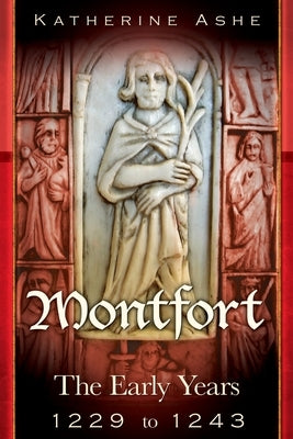 Montfort: The Founder of Parliament The Early Years 1229 to 1243 by Ashe, Katherine