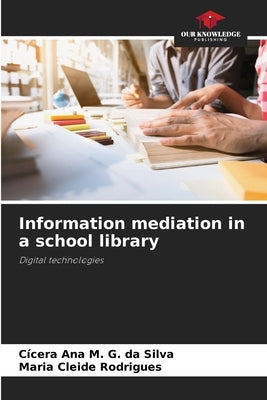 Information mediation in a school library by G. Da Silva, Cícera Ana M.