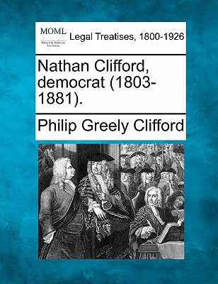 Nathan Clifford, Democrat (1803-1881). by Clifford, Philip Greely