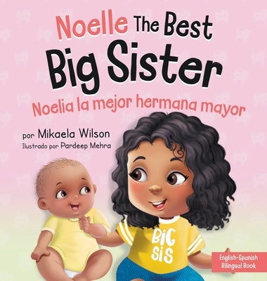 Noelle the Best Big Sister / Noelia la Hermana Mayor: A Book for Kids to Help Prepare a Soon-To-Be Big Sister for a New Baby / un Libro Infantil para by Wilson, Mikaela