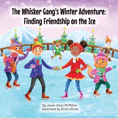 The Whisker Gang's Winter Adventure: Finding Friendship on the Ice by McMillon, Jaxon Dean