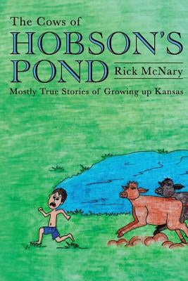 The Cows of Hobson's Pond: Mostly True Stories of Growing Up Kansas by McNary, Rick