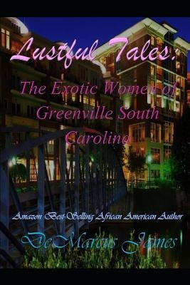 Lustful Tales: The Exotic Women of Greenville, South Carolina by James, Demarcus