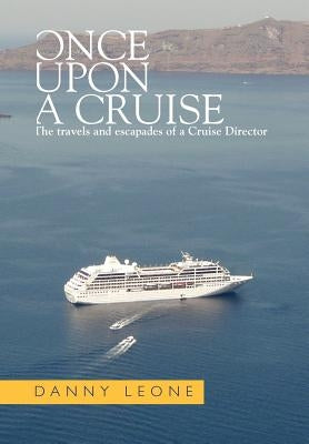 Once Upon a Cruise: The Travels and Escapades of a Cruise Director by Leone, Danny
