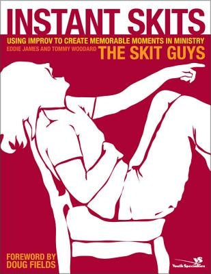 Instant Skits: Using Improv to Create Memorable Moments in Ministry by Skit Guys, The