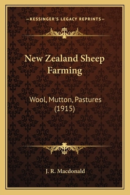 New Zealand Sheep Farming: Wool, Mutton, Pastures (1915) by MacDonald, J. R.
