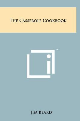 The Casserole Cookbook by Beard, Jim