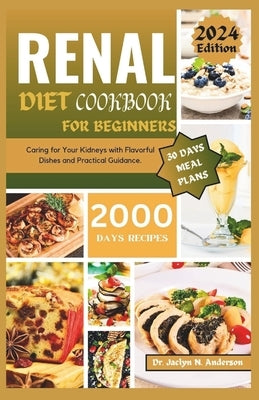 Renal Diet Cookbook for Beginners: Caring for Your Kidneys with Flavorful Dishes and Practical Guidance by Anderson, Jaclyn N.