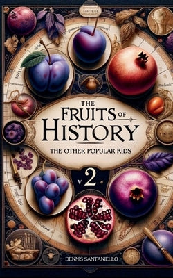 The Fruits of History: The Other Popular Kids by Santaniello, Dennis