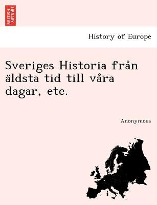Sveriges Historia från äldsta tid till våra dagar, etc. by Anonymous