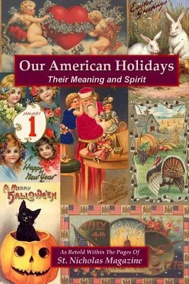 Our American Holidays: Their Meaning and Spirit by St Nicholas Magazine, As Retold Within