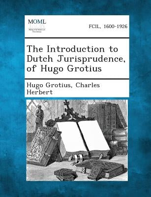 The Introduction to Dutch Jurisprudence, of Hugo Grotius by Grotius, Hugo