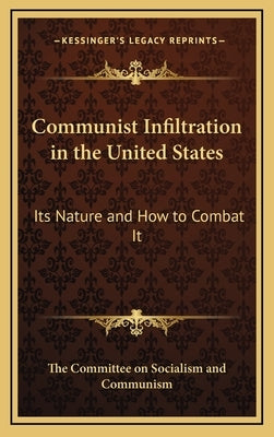 Communist Infiltration in the United States: Its Nature and How to Combat It by The Committee on Socialism and Communism