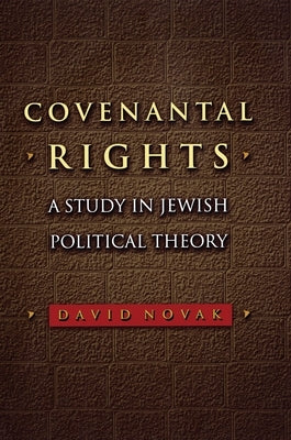 Covenantal Rights: A Study in Jewish Political Theory by Novak, David