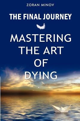 The Final Journey: Mastering the Art of Dying by Minov, Zoran