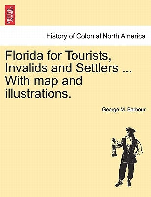 Florida for Tourists, Invalids and Settlers ... with Map and Illustrations. by Barbour, George M.