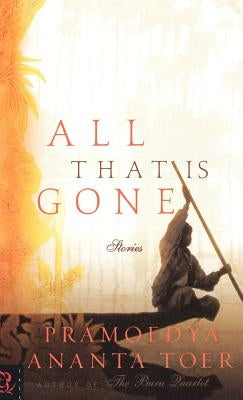 All That Is Gone by Toer, Pramoedya Ananta