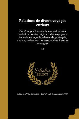 Relations de divers voyages curieux: Qui n'ont point esté publiées, est qu'on a traduit or tiré des originaux des voyageurs françois, espagnols, allem by Thévenot, Melchisédec 1620-1692