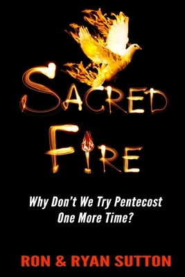 Sacred Fire: Why Don't We Try Pentecost One More Time? by Sutton, Ron and Ryan