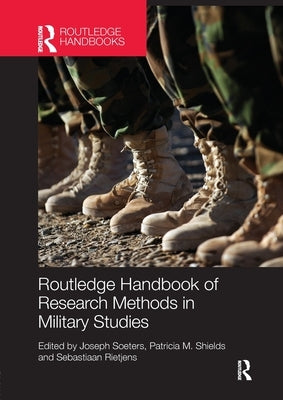 Routledge Handbook of Research Methods in Military Studies by Soeters, Joseph