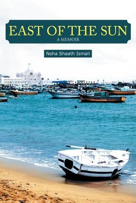 East of the Sun: A Memoir by Ismail, Noha Shaath