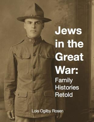 Jews in the Great War: Family Histories Retold by Rosen, Lois Ogilby