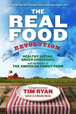 The Real Food Revolution: Healthy Eating, Green Groceries, and the Return of the American Family Farm by Ryan, Tim