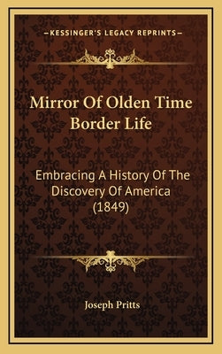 Mirror Of Olden Time Border Life: Embracing A History Of The Discovery Of America (1849) by Pritts, Joseph