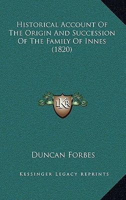Historical Account Of The Origin And Succession Of The Family Of Innes (1820) by Forbes, Duncan
