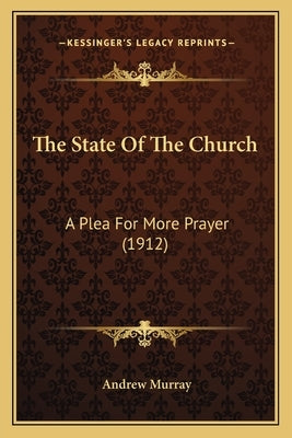 The State Of The Church: A Plea For More Prayer (1912) by Murray, Andrew