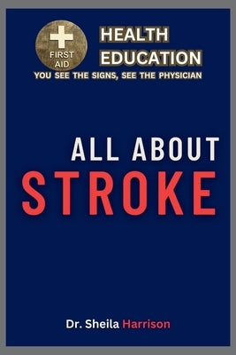 All About Stroke: Symptoms, Causes, Diagnosis, Types, Treatment, Medications, Prevention & Control, Management, Dysphagia by Harrison, Sheila