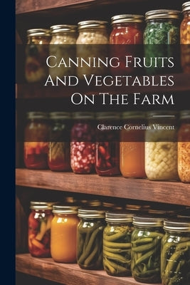 Canning Fruits And Vegetables On The Farm by Vincent, Clarence Cornelius
