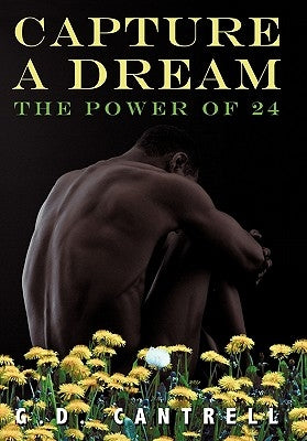 Capture a Dream: The Power of 24 by Cantrell, G. D.