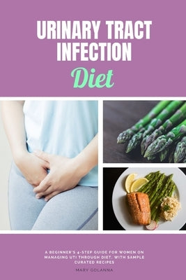 Urinary Tract Infection Diet: A Beginner's 4-Step Guide for Women on Managing UTI Through Diet, With Sample Curated Recipes by Golanna, Mary
