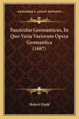 Fasciculus Geomanticus, In Quo Varia Variorum Opera Geomantica (1687) by Fludd, Robert