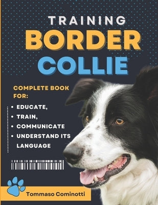 BORDER COLLIE Training: Complete Guide to Educating, Training, Communicating with Your Dog, and Understanding Its Language. by Cominotti, Tommaso