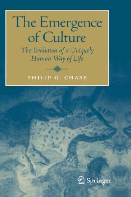 The Emergence of Culture: The Evolution of a Uniquely Human Way of Life by Chase, Philip