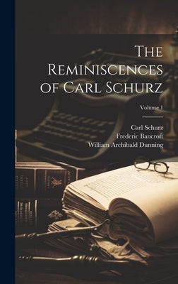 The Reminiscences of Carl Schurz; Volume 1 by Schurz, Carl 1829-1906