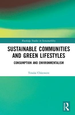Sustainable Communities and Green Lifestyles: Consumption and Environmentalism by Chitewere, Tendai