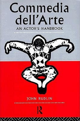 Commedia Dell'Arte: An Actor's Handbook by Rudlin, John