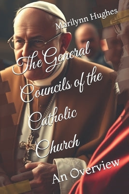 The General Councils of the Catholic Church: An Overview by Hughes, Marilynn