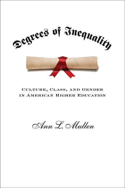 Degrees of Inequality: Culture, Class, and Gender in American Higher Education by Mullen, Ann L.