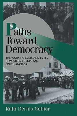 Paths Toward Democracy: The Working Class and Elites in Western Europe and South America by Collier, Ruth B.