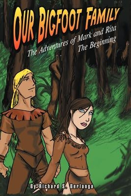 Our Bigfoot Family: The Adventures of Mark and Rita: The Beginning by Berlanga, Richard Sotelo