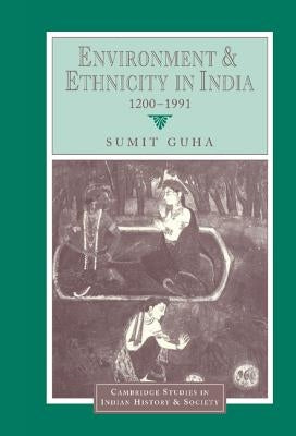 Environment and Ethnicity in India, 1200 1991 by Guha, Sumit