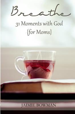 Breathe: 31 Moments with God {for Moms} by Bowman, Jaimie