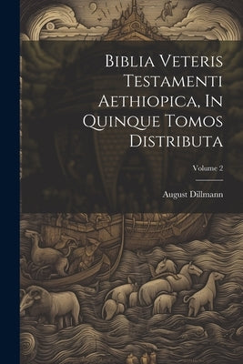 Biblia Veteris Testamenti Aethiopica, In Quinque Tomos Distributa; Volume 2 by Dillmann, August